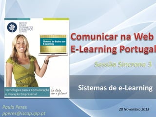 Sistemas de e-Learning
Paula Peres
pperes@iscap.ipp.pt

20 Novembro 2013

 