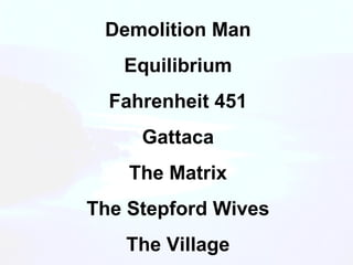 Demolition Man Equilibrium Fahrenheit 451 Gattaca The Matrix The Stepford Wives The Village 