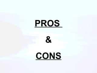 PROS  & CONS 