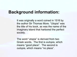 Background information: It was originally a word coined in 1516 by the author Sir Thomas More. “Utopia” was the title of h...