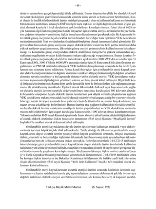 –8–

deniyle yatırımların gerçekleşemediği ifade edilmiştir. Bunun üzerine öncelikle bu alandaki ikincil
mevzuat eksikliğinin giderilmesi konusunda sorumlu kamu kurum ve kuruşlarının belirlenmesi, ikin-
ci olarak da özellikle hidroelektrik üretim tesisleri için gerekli olan su kullanım hakkının verilmesinde
bürokrasinin azaltılması amacıyla DSİ’nin ilgili taşra teşkilatı ve ilgili dağıtım şirketinin uygun gö-
rüşü alınmak kaydıyla il özel idarelerinin yetkilendirilmesi kararlaştırılmıştır. İkinci olarak 4628 sa-
yılı Kanunun ilgili hükmü gereğince kendi ihtiyaçları için elektrik enerjisi üretenlerin ihtiyaç fazla-
sını dağıtım sistemine vermelerine ilişkin hususların düzenlenmesi gerekmektedir. Bu kapsamda fo-
tovoltaik güneş enerjisine dayalı elektrik üretim tesisleri hariç diğer tesis tiplerinin YEK destekleme
mekanizmasındaki fiyat ve sürelerden faydalanabilmelerine olanak tanınması kabul görmüştür. Di-
ğer taraftan fotovoltaik güneş enerjisine dayalı elektrik üretim tesislerine belli şartlar dahilinde daha
yüksek tarifenin uygulanmasının, ülkemizin güneş enerjisi potansiyelinin kullanılmasını kolaylaştı-
racağı ve konutlarda güneş enerjisinden elektrik üretiminin maliyetlerin yüksek olmasından kay-
naklanan engellerinin ortadan kaldırılmasına imkan sağlayacağı vurgulanmıştır. Bunun üzerine fo-
tovoltaik güneş enerjisine dayalı elektrik üretenlerden aylık üretimi 3000 kWh’den az olanlar için 35
Euro cent/kWh, 3000 kWh ile 6000 kWh arasında olanlar için 30 Euro cent/kWh alım fiyatının uy-
gulanması ve PMUM tarafından ödenecek YEK bedelinin hesaplanması sırasında da bu tarife fiyat-
larının esas alınması kabul edilmiştir. Ayrıca kendi ihtiyaçları için yenilenebilir enerji kaynakların-
dan elektrik enerjisi üretenlerin dağıtım sistemine verdikleri ihtiyaç fazlasının ilgili dağıtım şirketince
alınması zorunlu tutulmuş ve bu kapsamda sisteme verilen elektrik enerjisi YEK destekleme meka-
nizması kapsamında ilgili dağıtım şirketince sisteme verilmiş olarak kabul edilmiştir. Böylelikle ken-
di ihtiyacı için üretim tesisi kurma hem tarife desteği ile hem de ihtiyaç fazlası için sağlanan alım ga-
rantisi ile desteklenmiş olmaktadır. Üçüncü olarak ülkemizdeki bitkisel veya hayvansal atık yağla-
rın elektrik enerjisi üretimi suretiyle değerlendirilmesi sırasında, kurulu gücü 500 kilovatın altında-
ki biyokütle enerjisine dayalı elektrik üretim tesislerinin çok düşük verimli çalışmalarına rağmen
YEK destekleme mekanizmasındaki tarife desteği nedeniyle başlangıçta cazip bir yatırım yolu ola-
bileceği, ancak ilerleyen zamanda hem yatırımcı hem de tüketiciler açısından birçok olumsuz so-
nucun ortaya çıkabileceği belirtilmiştir. Bunun üzerine atık yağların kullanıldığı biyokütle enerjisi-
ne dayalı elektrik üretim tesislerinin muafiyetli üretim yapabilmeleri ve YEK destekleme mekaniz-
masına tabi olabilmeleri için asgari kurulu güç kapasitesinin 1000 kilovat olması kararlaştırılmıştır.
Yukarıda anlatılan 4628 sayılı Kanun kapsamında lisans alma ve şirket kurma yükümlülüğünden mu-
af olarak elektrik üretimine ilişkin hususların tamamının 5346 sayılı Kanuna “Muafiyetli üretim”
başlıklı 6/A maddesi olarak eklenmesi kabul edilmiştir.
      Yenilenebilir enerji kaynaklarına dayalı üretim tesislerinde kullanılan mekanik veya elektro-
mekanik teçhizat büyük ölçüde ithal edilmektedir. Tarife desteği ile ülkemizin yenilenebilir enerji
kaynaklarına dayalı elektrik üretim potansiyelinin hayata geçirilmesi sırasında, ihtiyaç duyulacak
türbin, jeneratör ve benzeri diğer teçhizatın ülkemizde üretilmesi sanayimiz açısından hem teknolo-
ji transferine hem de istihdam artışına imkan verecektir. Belirtilen nedenlerle 31/12/2015 tarihinden
önce işletmeye giren yenilenebilir enerji kaynaklarına dayalı elektrik üretim tesislerinde kullanılan
teçhizatın yurt içinde üretilmesi halinde, rakamları ve parçaları gösterir II sayılı cetvel gereğince ila-
ve bir ödemenin de yapılması kararlaştırılmıştır. Söz konusu ödemeye ilişkin usul ve esasların Ener-
ji ve Tabii Kaynaklar Bakanlığı tarafından yönetmelikle düzenlenmesi, 31/12/2015 tarihinden sonra
bu konuya ilişkin hususların ise Bakanlar Kurulunca belirlenmesi ile birlikte yerli katkı ilavesine
ilişkin düzenlemelerin 5346 sayılı Kanuna “Yerli ürün kullanımı” başlıklı 6/B maddesi olarak ek-
lenmesi kabul edilmiştir.
     Yenilenebilir enerji kaynaklarından elektrik enerjisi üretimi sırasında kesintisiz üretimin sağ-
lanmasını ve üretim tesislerinin kurulu güç kapasitelerinin tamamını dolduracak şekilde iletim veya
dağıtım sistemine elektrik enerjisi verebilmesini teminen, söz konusu tesislere ek kapasite kurabil-


                       Türkiye Büyük Millet Meclisi               (S. Sayısı: 395)
 