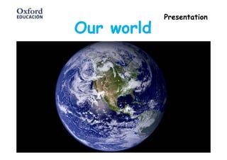 Presentation
Our world
 