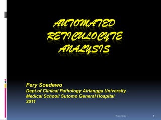 AUTOMATED
         RETICULOCYTE
           ANALYSIS


Fery Soedewo
Dept.of Clinical Pathology Airlangga University
Medical School/ Sutomo General Hospital
2011


                                          7/18/2011   1
 