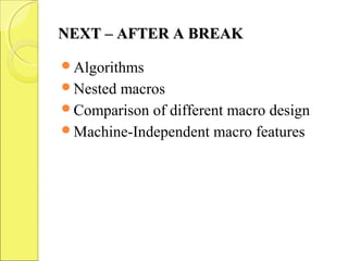 NEXT – AFTER A BREAKNEXT – AFTER A BREAK
Algorithms
Nested macros
Comparison of different macro design
Machine-Independent macro features
 