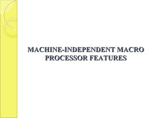 MACHINE-INDEPENDENT MACROMACHINE-INDEPENDENT MACRO
PROCESSOR FEATURESPROCESSOR FEATURES
 