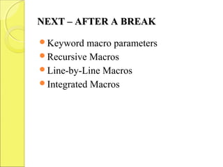 NEXT – AFTER A BREAKNEXT – AFTER A BREAK
Keyword macro parameters
Recursive Macros
Line-by-Line Macros
Integrated Macros
 