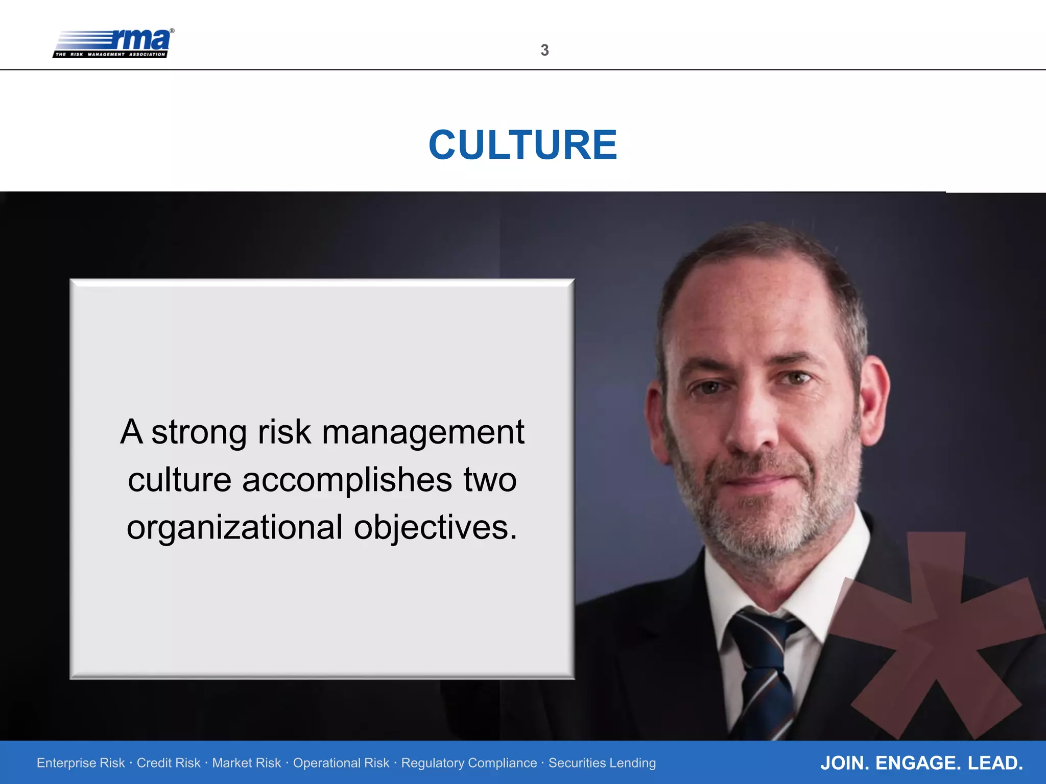 Enterprise Risk · Credit Risk · Market Risk · Operational Risk · Regulatory Compliance · Securities Lending
3
JOIN. ENGAGE. LEAD.
CULTURE
A strong risk management
culture accomplishes two
organizational objectives.
 