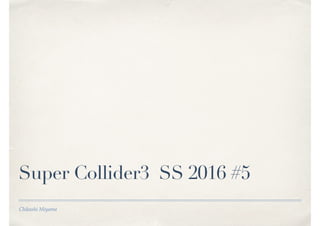Chikashi Miyama
Super Collider3 SS 2016 #5
 
