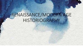RENAISSANCE/MODERN AGE
HISTORIOGRAPHY
 