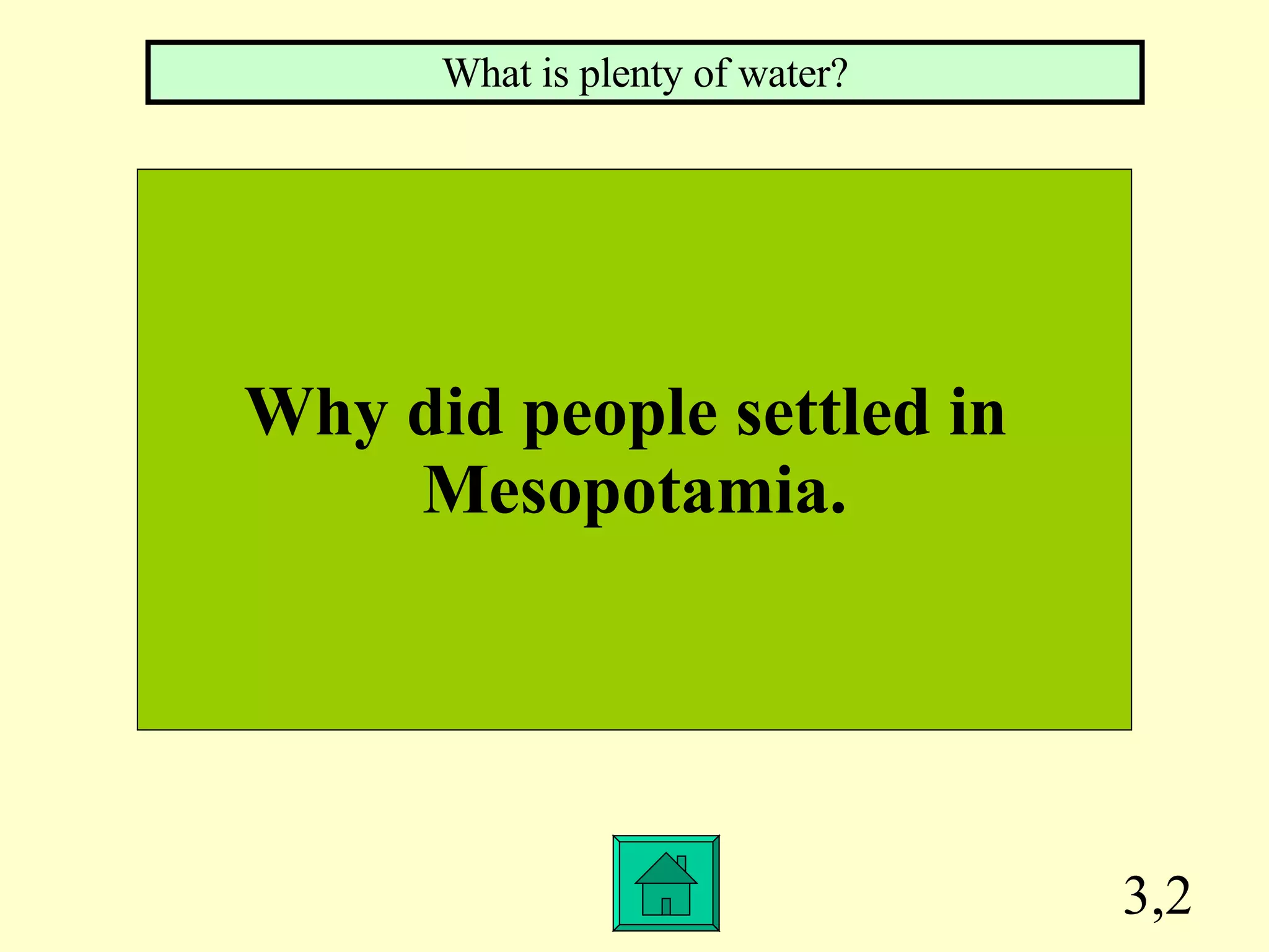 3,2 Why did people settled in  Mesopotamia. What is plenty of water? 