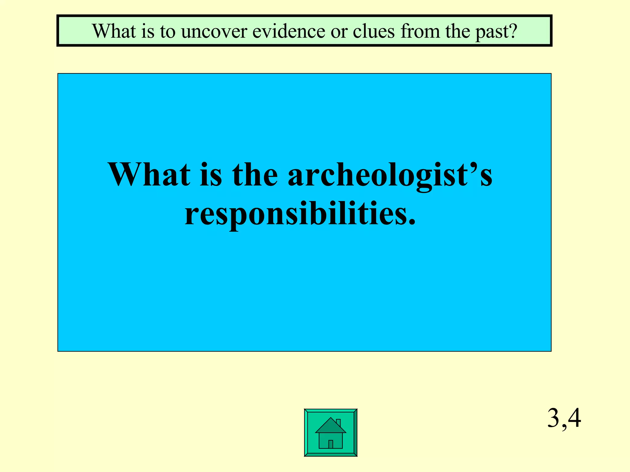 3,4 What is the archeologist’s  responsibilities.  What is to uncover evidence or clues from the past? 