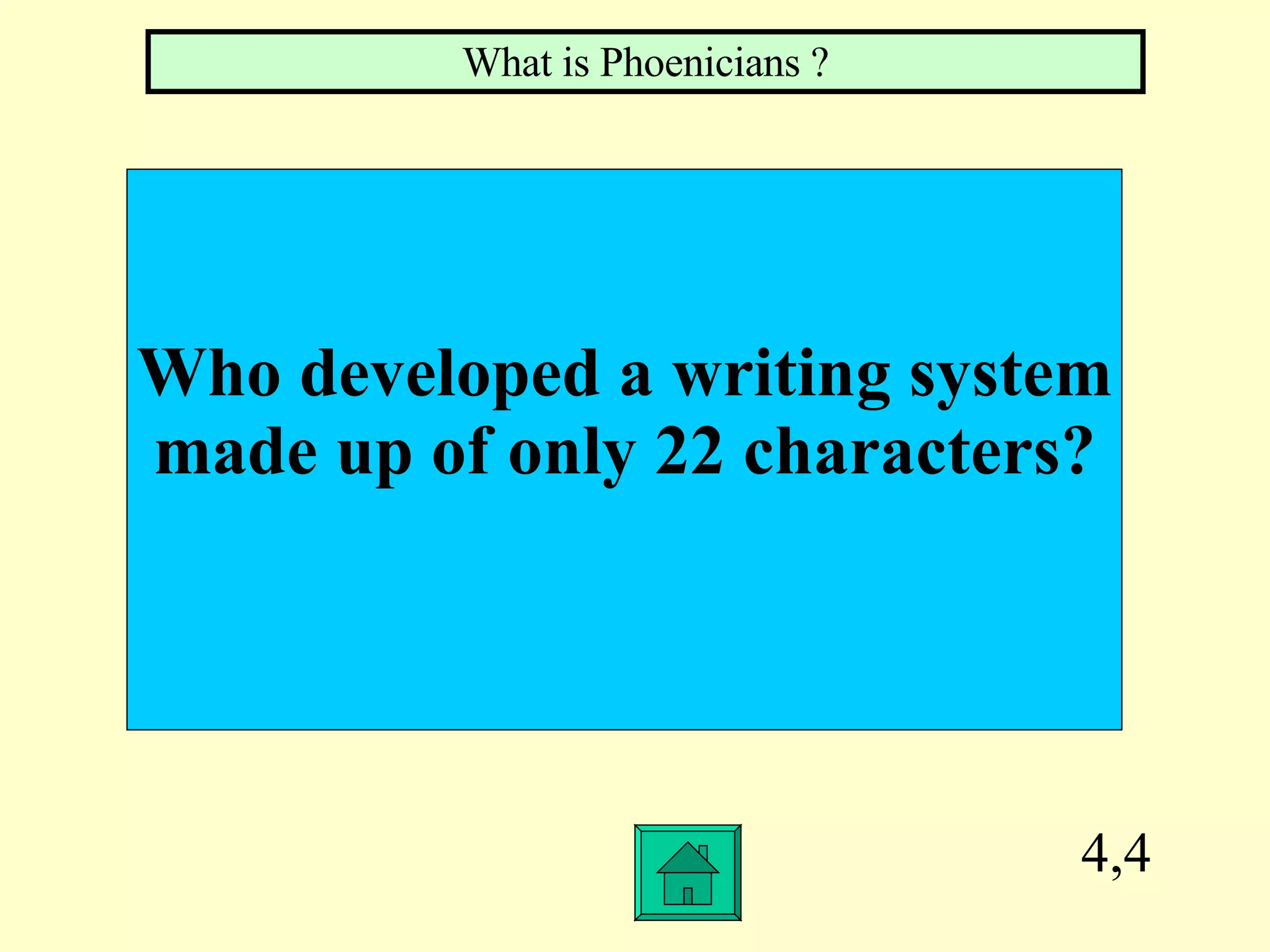 4,4 Who developed a writing system made up of only 22 characters? What is Phoenicians ? 