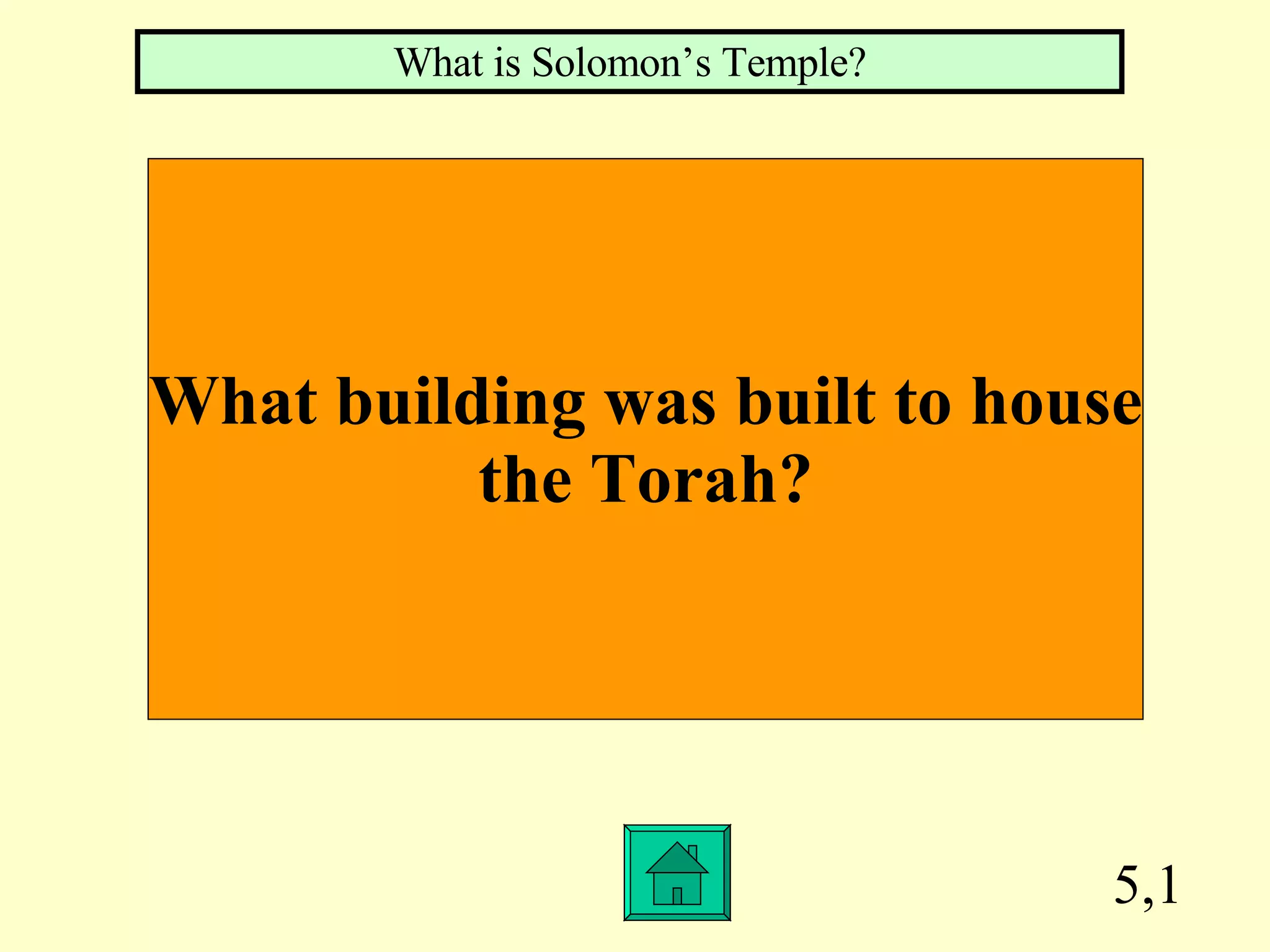 5,1 What building was built to house the Torah? What is Solomon’s Temple? 