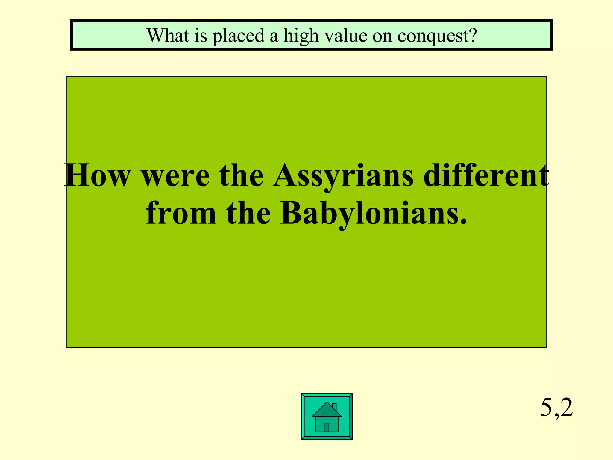 5,2 How were the Assyrians different from the Babylonians. What is placed a high value on conquest? 