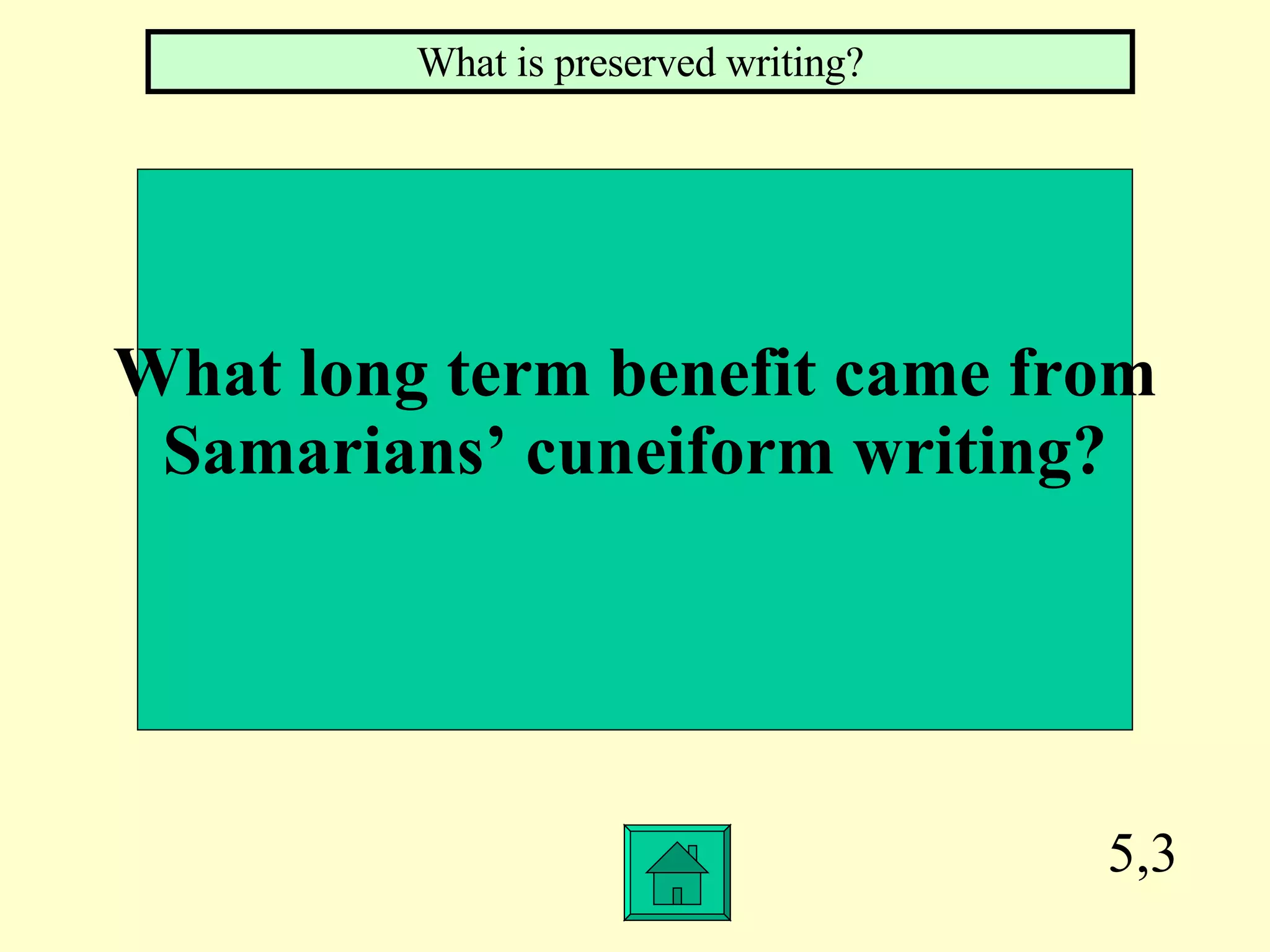 5,3 What long term benefit came from Samarians’ cuneiform writing? What is preserved writing? 