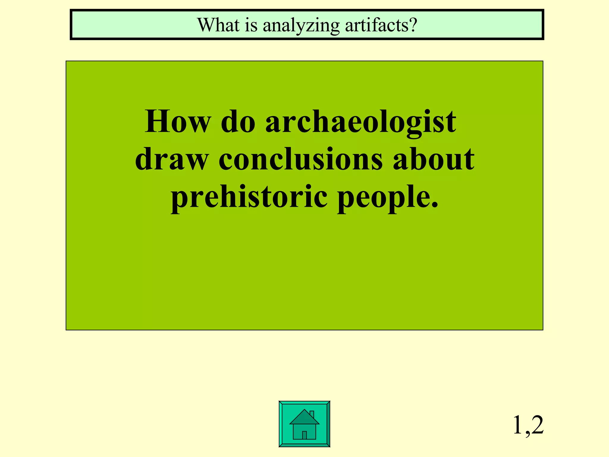 1,2 How do archaeologist  draw conclusions about prehistoric people. What is analyzing artifacts? 
