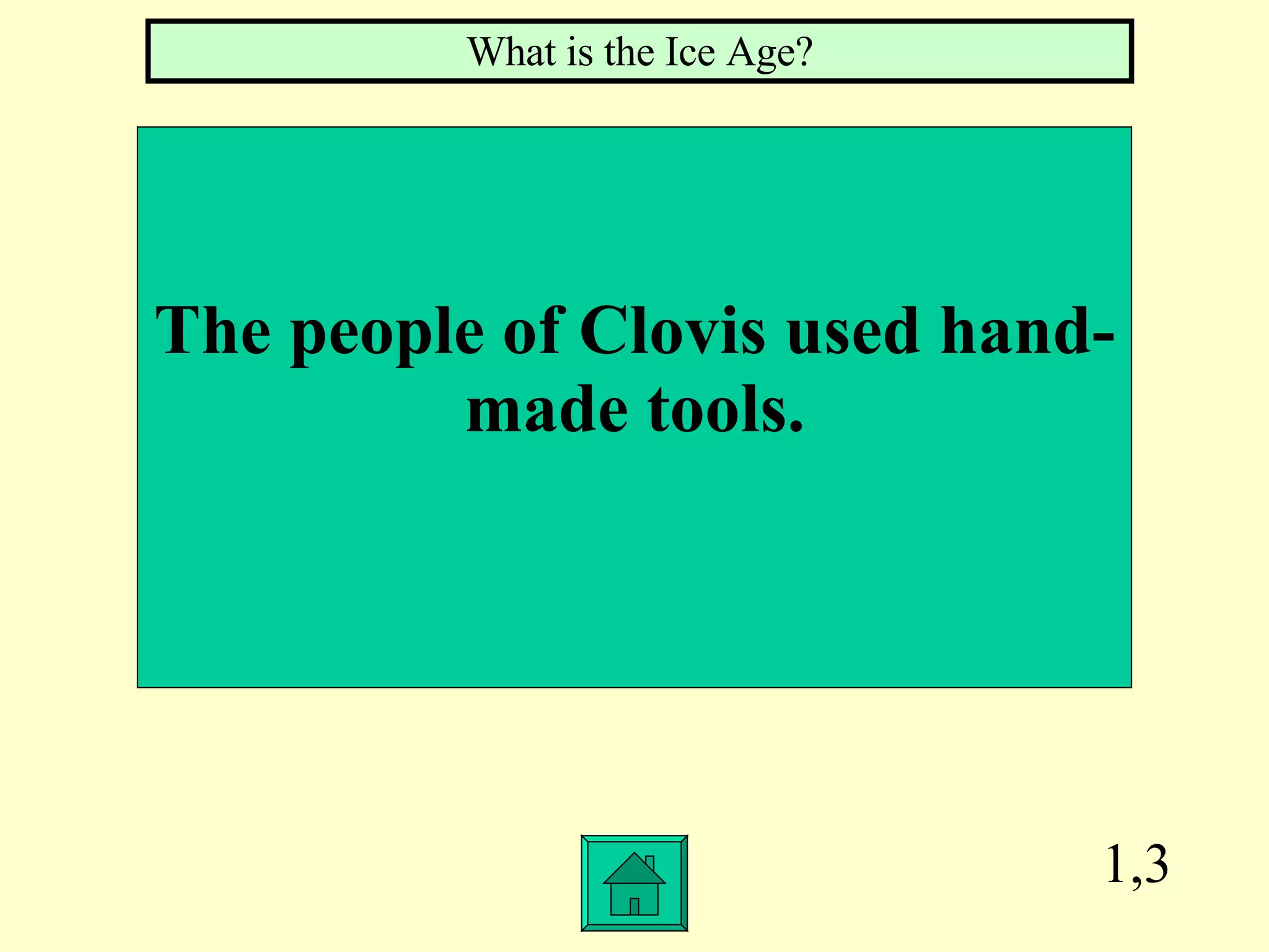 1,3 The people of Clovis used hand- made tools. What is the Ice Age? 