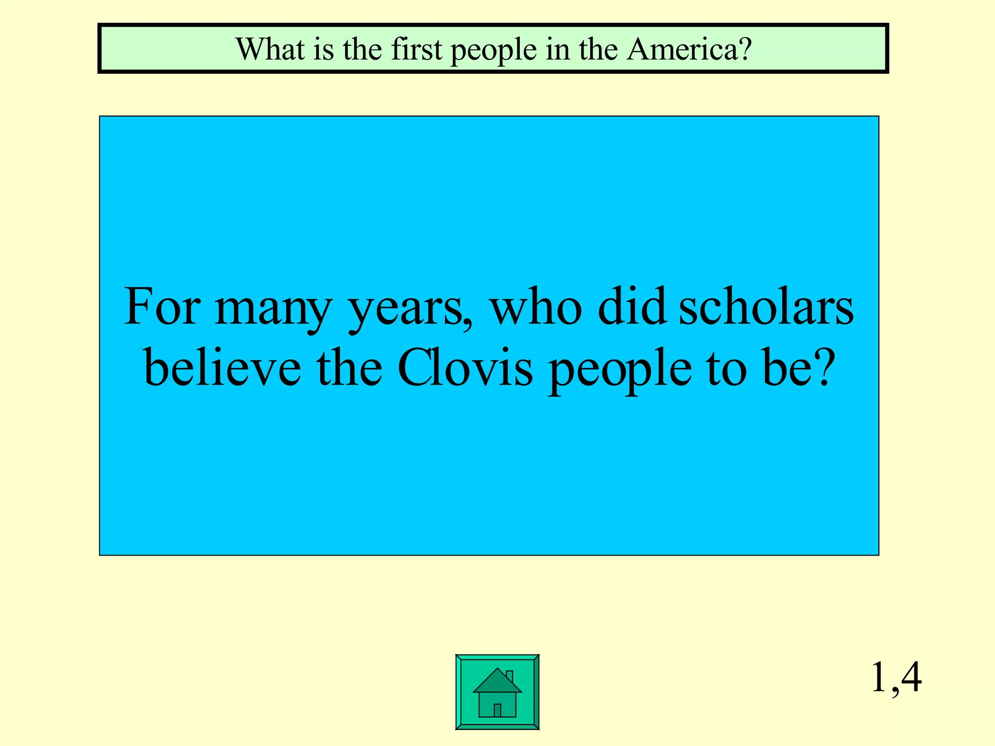 1,4 For many years, who did scholars believe the Clovis people to be? What is the first people in the America? 