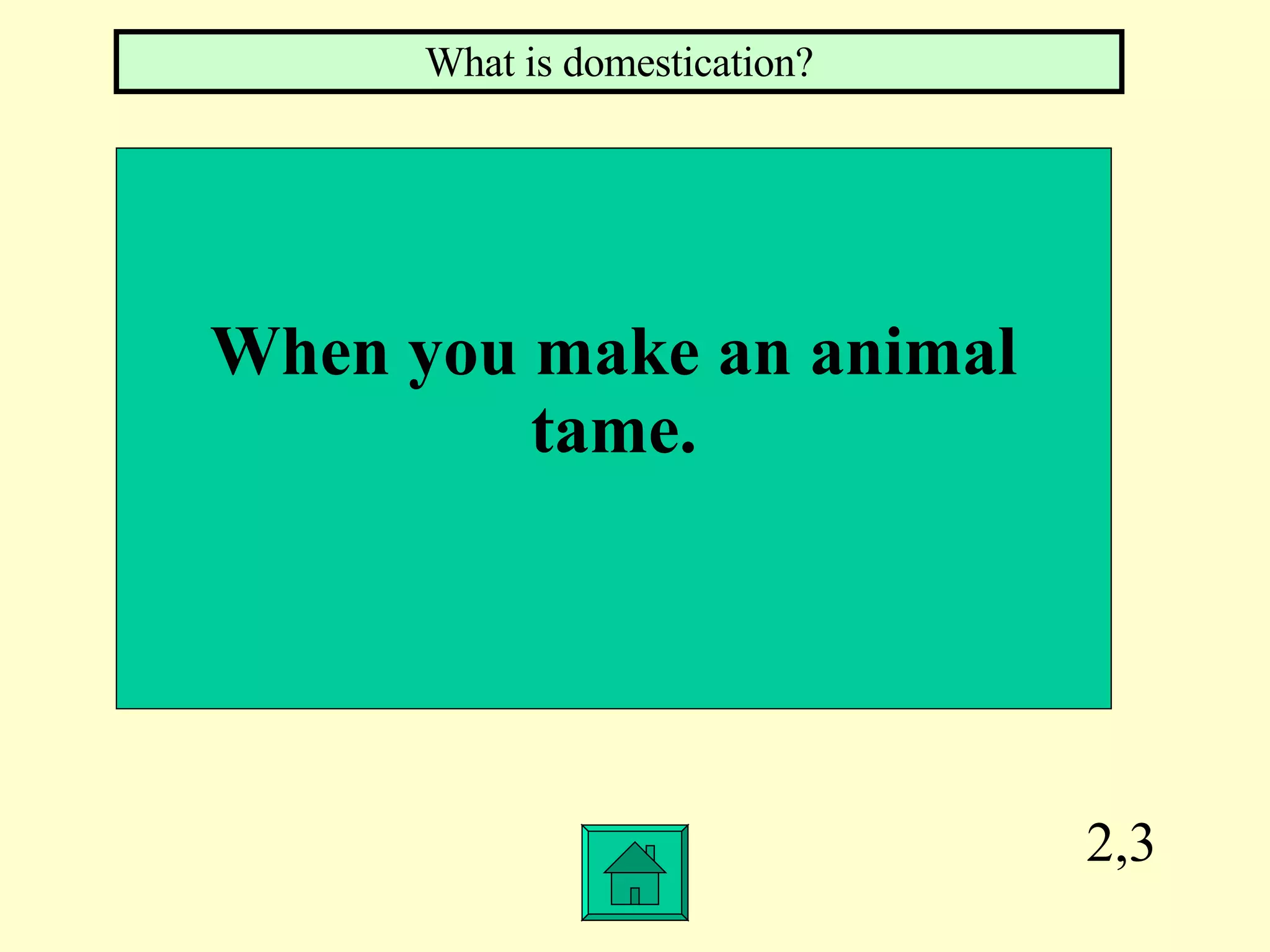 2,3 When you make an animal tame. What is domestication? 