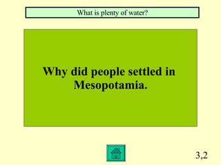 3,2 Why did people settled in  Mesopotamia. What is plenty of water? 