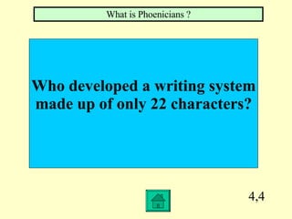 4,4 Who developed a writing system made up of only 22 characters? What is Phoenicians ? 