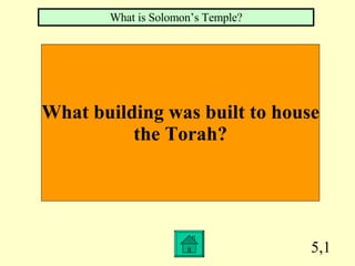 5,1 What building was built to house the Torah? What is Solomon’s Temple? 