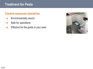 Treatment for Pests
Control measures should be:
 Environmentally sound
 Safe for operations
 Effective for the pests in your area
13-23
 