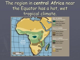 The region in central Africa near
the Equator has a hot, wet
tropical climate.
 