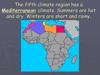 The fifth climate region has a
Mediterranean climate. Summers are hot
and dry. Winters are short and rainy.
 