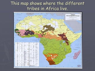 This map shows where the different
tribes in Africa live.
 
