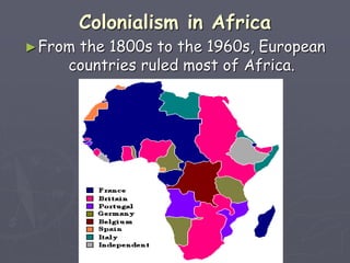 Colonialism in Africa
►From the 1800s to the 1960s, European
countries ruled most of Africa.
 