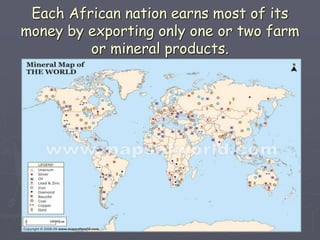 Each African nation earns most of its
money by exporting only one or two farm
or mineral products.
 