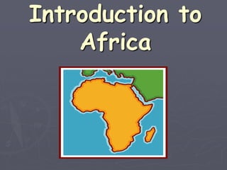 Introduction to
Africa
 