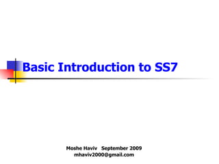 Basic Introduction to SS7 Moshe Haviv  September 2009 [email_address] 
