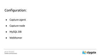 J?ran Vinzens
linkedin.com/in/jvinzens
Configuration:
 Capture agent
 Capture node
 MySQL DB
 Webhomer
 