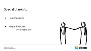 Special thanks to:
 Homer project
 Holger Freyther
(moiji-mobile.com)
J?ran Vinzens
linkedin.com/in/jvinzens
 