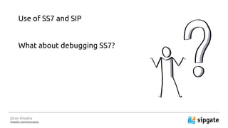 J?ran Vinzens
linkedin.com/in/jvinzens
Use of SS7 and SIP
What about debugging SS7?
 
