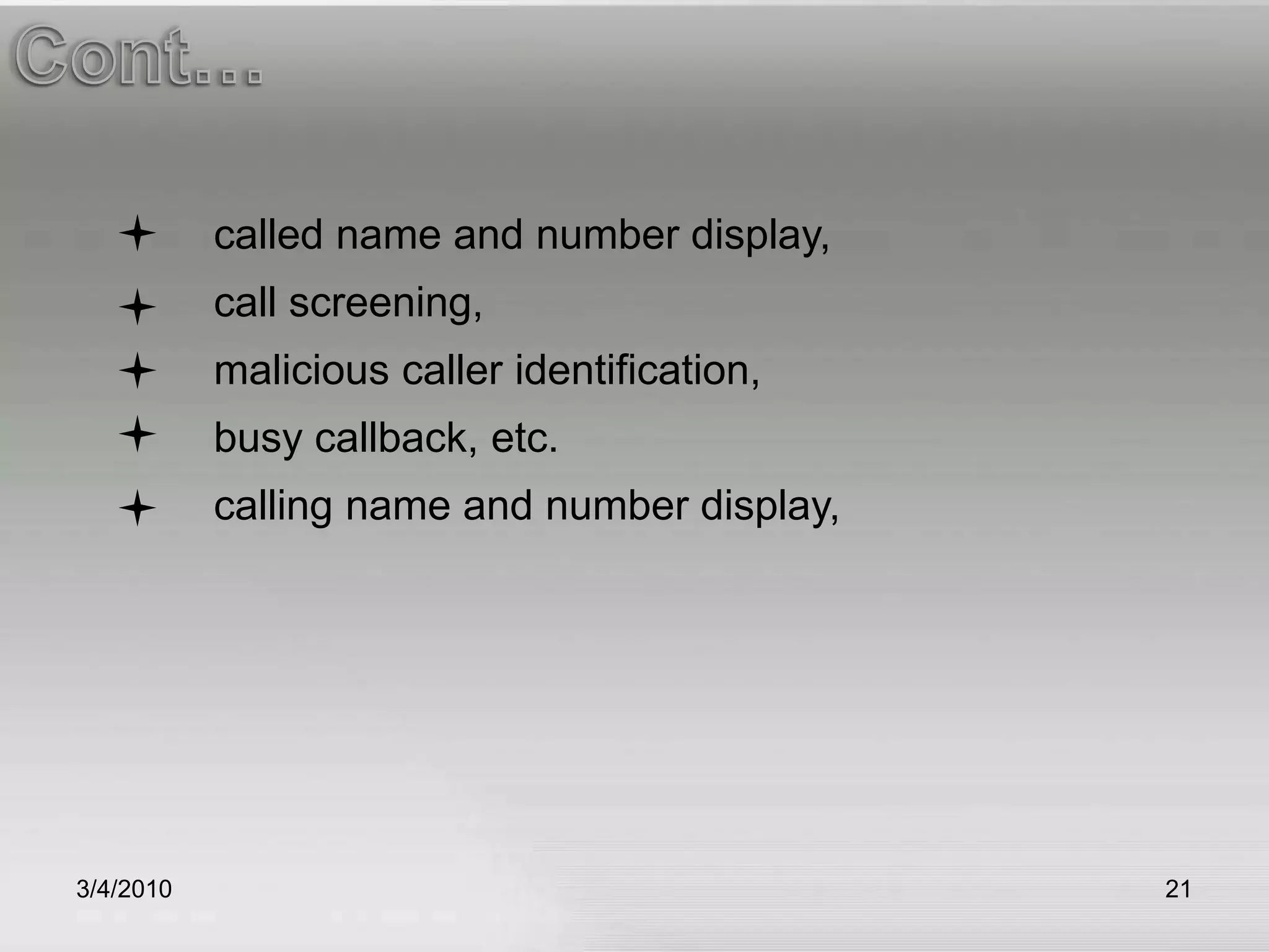 3/5/201021Cont…	called name and number display, 	call screening, 	malicious caller identification, 	busy callback, etc.	calling name and number display,