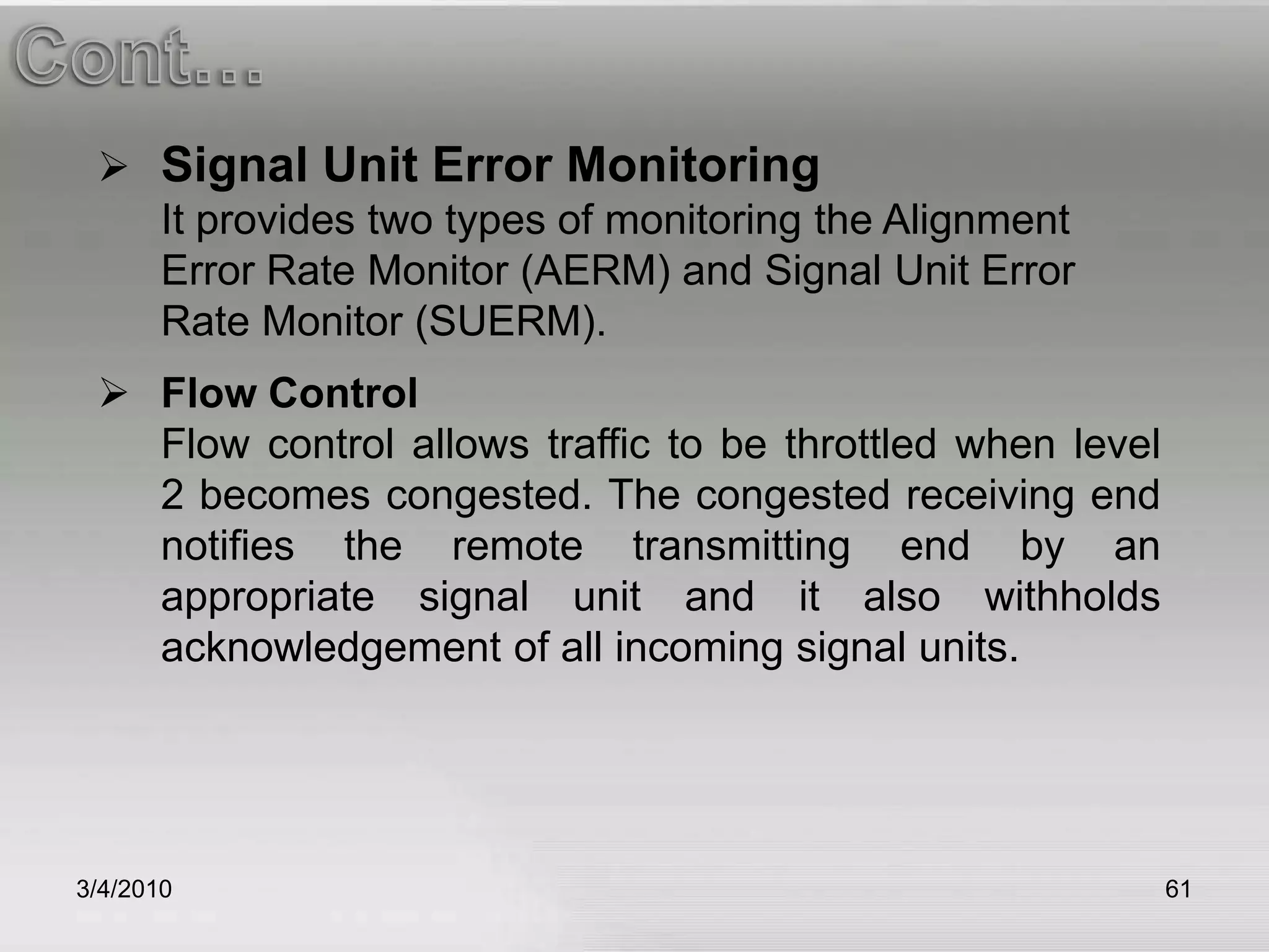 TUP The  was adopted in Europe.3/5/201057MTP-LEVEL 1 (PHYSICAL LAYER)MTP1 represents the physical layer. This is, the layer that is responsible for the connection of SS7 Signaling Points into the transmission network over which they communicate with each other. Primarily, this involves the conversion of messaging into electrical signal and the maintenance of the physical links through which these pass.That means it deals with physical issues at the level of links, interface cards, multiplexers etc. 