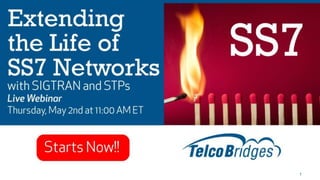 Extending the Life of
SS7 Networks
1
with SIGTRAN and STPs
 