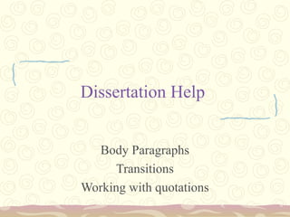 Dissertation Help
Body Paragraphs
Transitions
Working with quotations
 