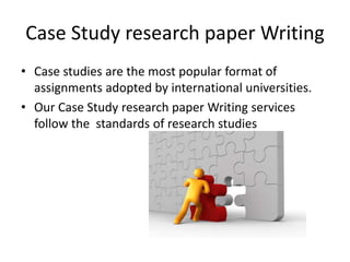 Case Study research paper Writing
• Case studies are the most popular format of
assignments adopted by international unive...