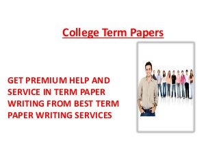 College Term Papers
GET PREMIUM HELP AND
SERVICE IN TERM PAPER
WRITING FROM BEST TERM
PAPER WRITING SERVICES
 