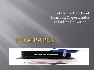 Find out the trend and
Learning Opportunities
in Online Education
 