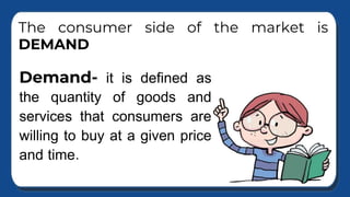 The law of demand describes
the general behavior of
consumers.
Consumers tend to buy more if
the price of the product is l...