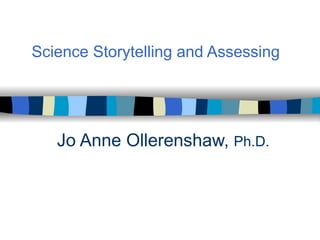 Science Storytelling and Assessing Jo Anne Ollerenshaw,  Ph.D. 