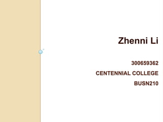Zhenni Li

          300659362
CENTENNIAL COLLEGE
          BUSN210
 