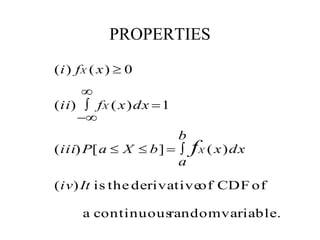 PROPERTIES
variable.randomcontinuousa
ofCDFofderivativetheis)(
)(][)(
1)()(
0)()(
Itiv
dxx
b
a
bXaPiii
dxxfii
xfi
X
X
X
f





 