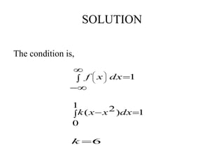 SOLUTION
The condition is,
1








dxxf
 
1
0
1)2( dxxxk
6k
 