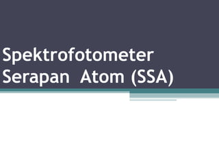 Spektrofotometer
Serapan Atom (SSA)
 